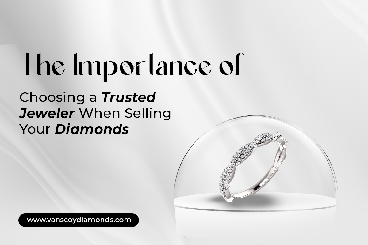 The Importance of Choosing a Trusted Jeweler When Selling Your Diamonds