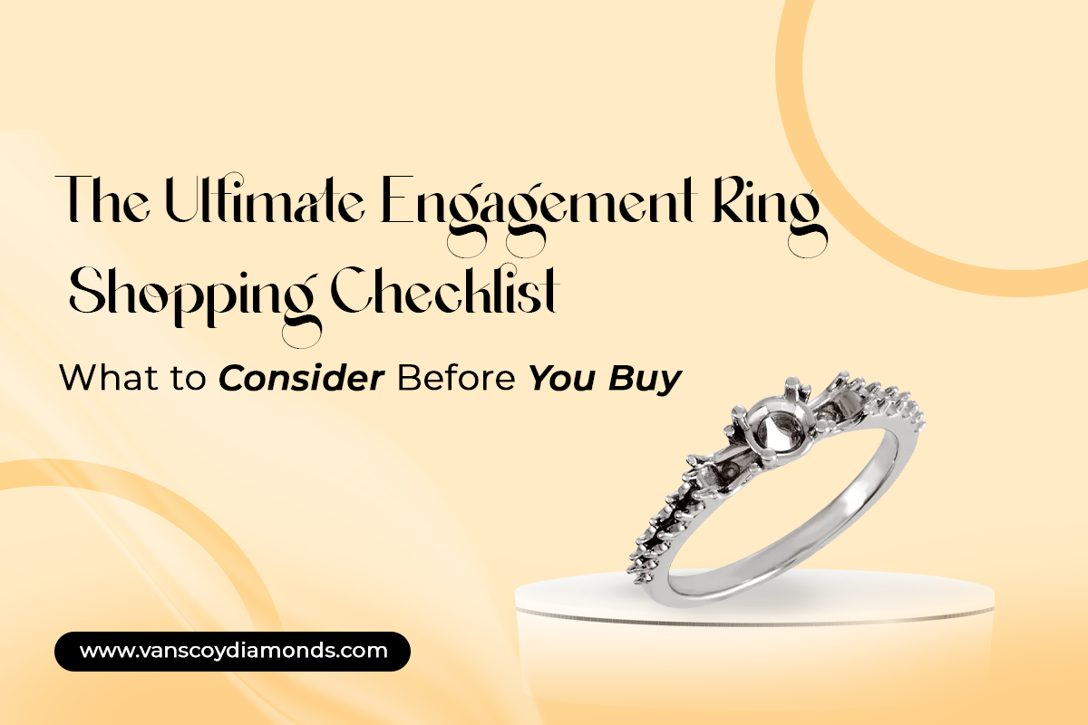 The Ultimate Engagement Ring Shopping Checklist: What to Consider Before You Buy