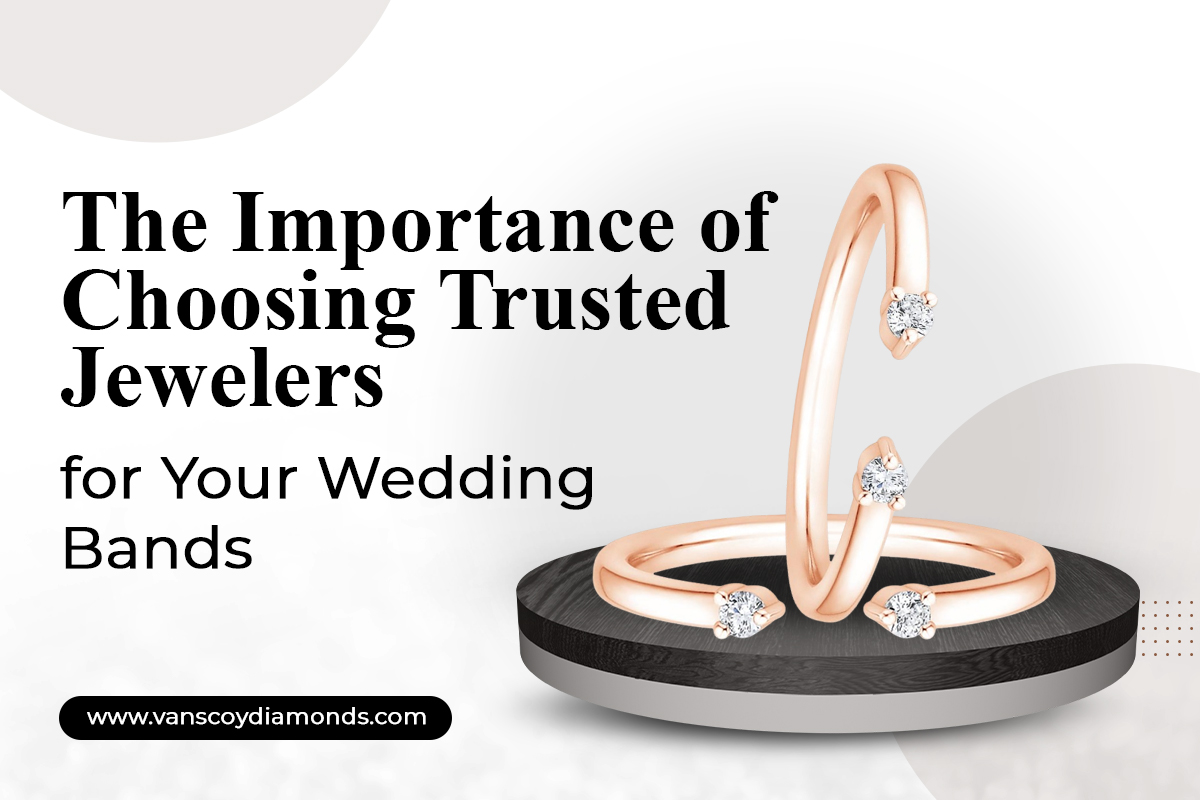 The Importance of Choosing Trusted Jewelers for Your Wedding Bands