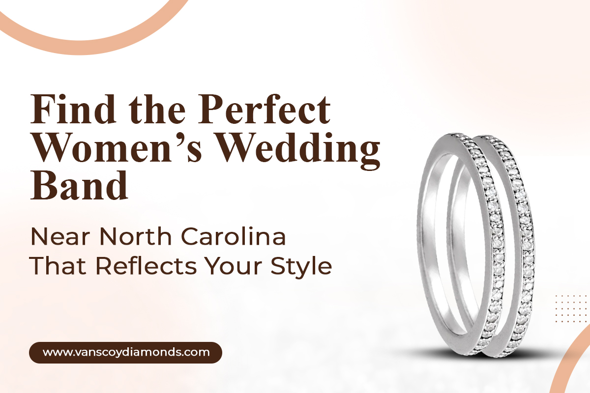 Find the Perfect Women’s Wedding Band Near North Carolina That Reflects Your Style