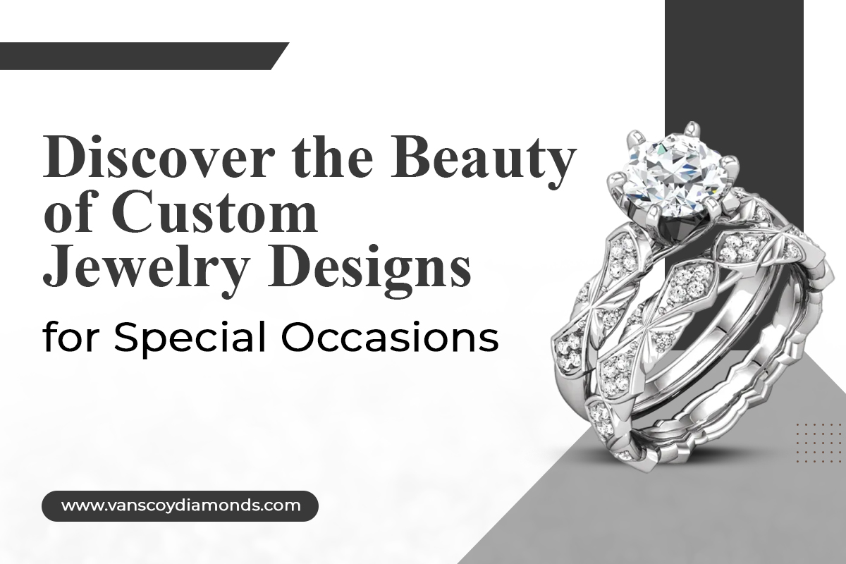 Discover the Beauty of Custom Jewelry Designs for Special Occasions