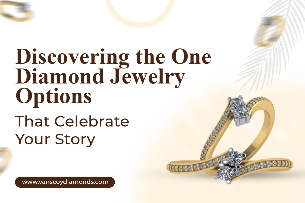 Discovering the One: Diamond Jewelry Options That Celebrate Your Story