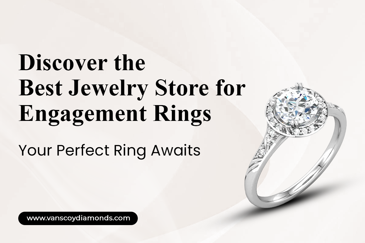 Discover the Best Jewelry Store for Engagement Rings: Your Perfect Ring Awaits