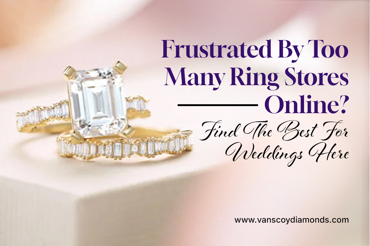 Frustrated By Too Many Ring Stores Online? Find The Best For Weddings Here